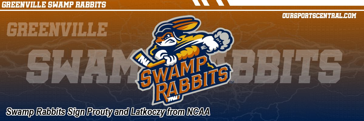 Swamp Rabbits Sign Prouty and Latkoczy from NCAA