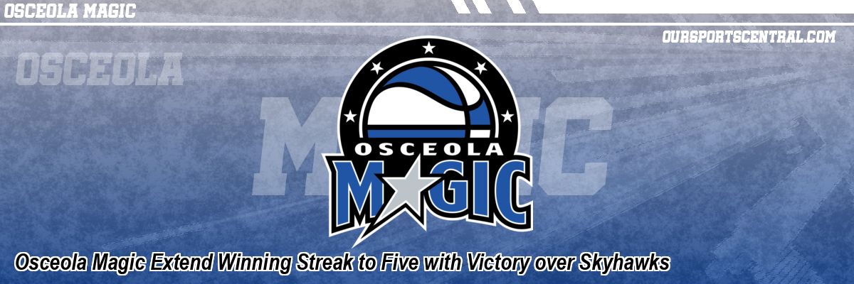 Osceola Magic Extend Winning Streak to Five with Victory over Skyhawks