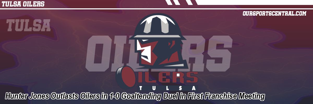 Hunter Jones Outlasts Oilers in 1-0 Goaltending Duel in First Franchise Meeting