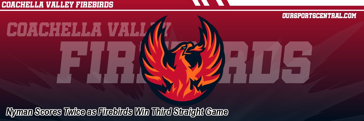 Nyman Scores Twice as Firebirds Win Third Straight Game