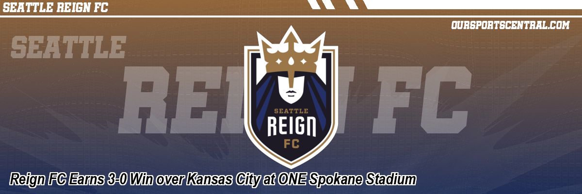 Reign FC Earns 3-0 Win over Kansas City at ONE Spokane Stadium