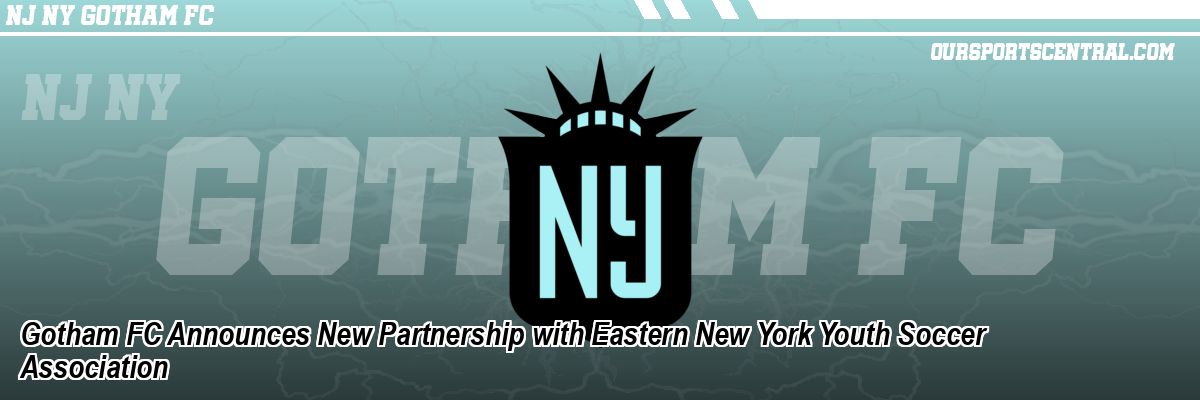 Gotham FC Announces New Partnership with Eastern New York Youth Soccer Association