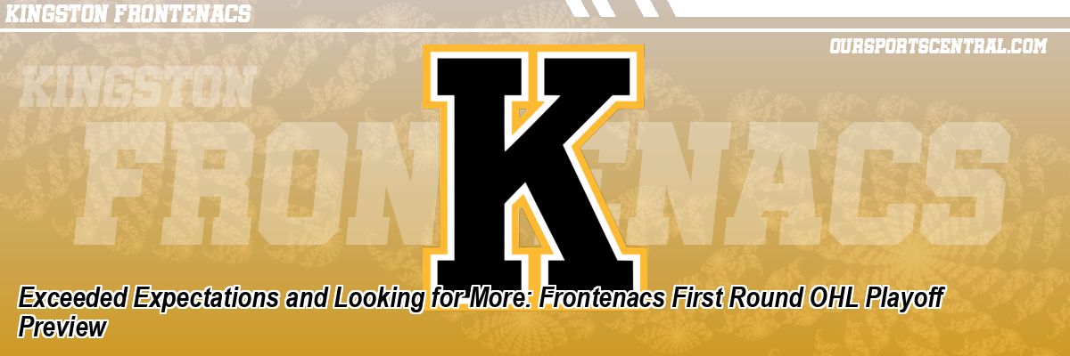 Exceeded Expectations and Looking for More: Frontenacs First Round OHL Playoff Preview