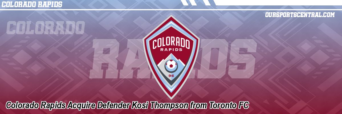 Colorado Rapids Acquire Defender Kosi Thompson from Toronto FC