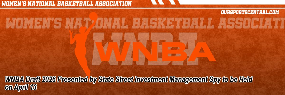 WNBA Draft 2026 Presented by State Street Investment Management Spy to be Held on April 13