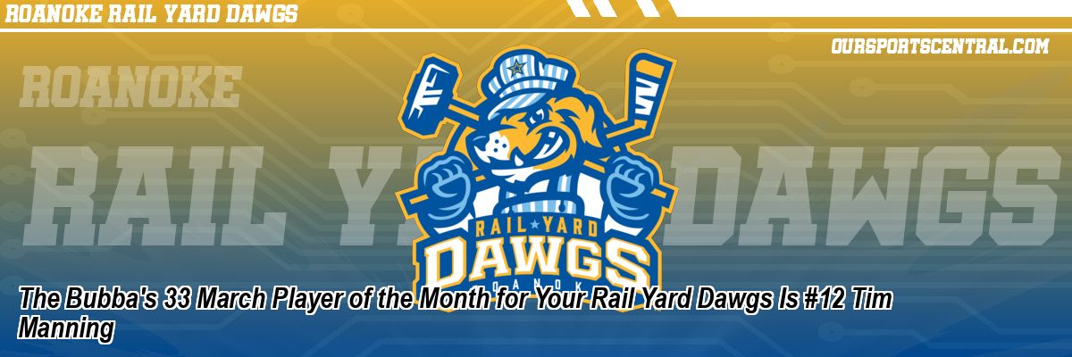 The Bubba's 33 March Player of the Month for Your Rail Yard Dawgs Is #12 Tim Manning