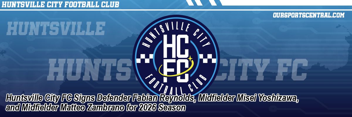 Huntsville City FC Signs Defender Fabian Reynolds, Midfielder Misei Yoshizawa, and Midfielder Matteo Zambrano for 2026 Season