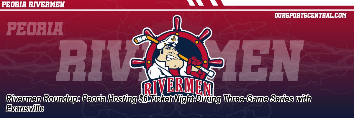 Rivermen Roundup: Peoria Hosting $6 Ticket Night During Three-Game Series with Evansville