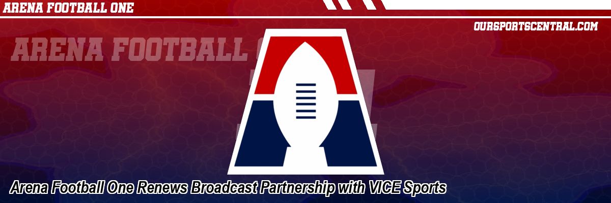 Arena Football One Renews Broadcast Partnership with VICE Sports