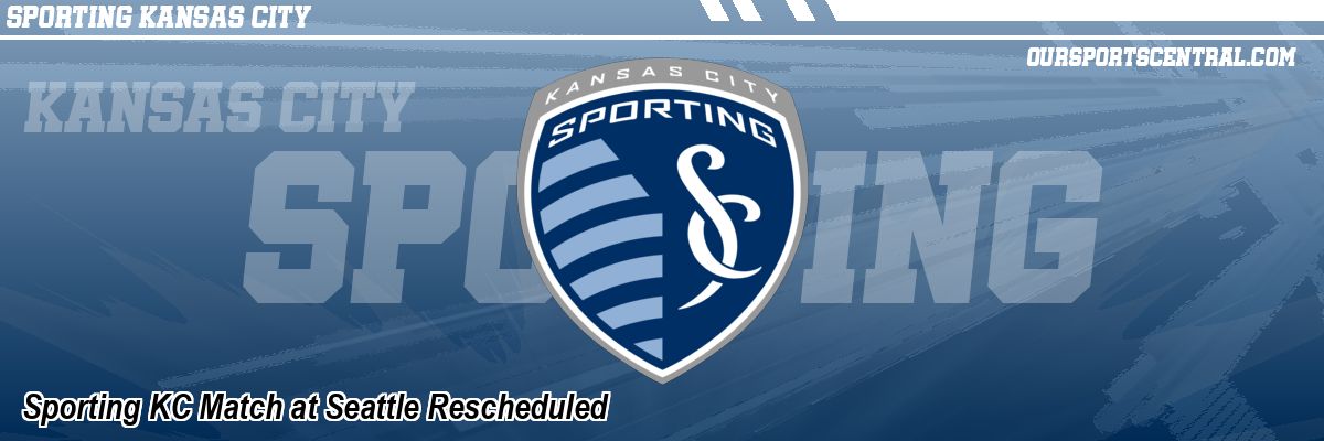 Sporting KC Match at Seattle Rescheduled