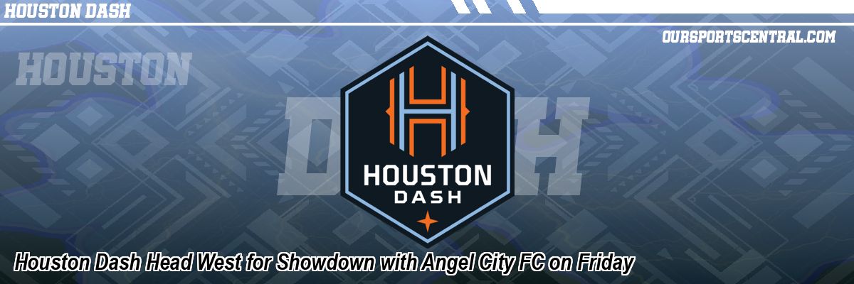 Houston Dash Head West for Showdown with Angel City FC on Friday