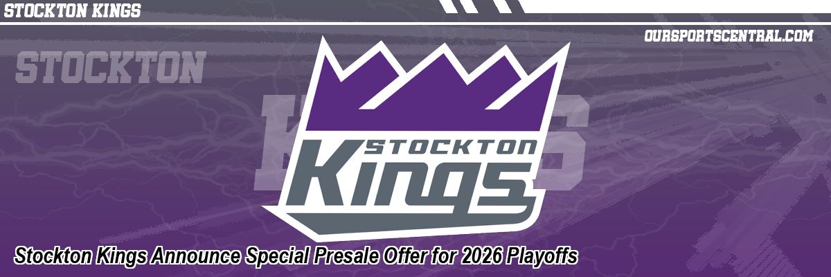 Stockton Kings Announce Special Presale Offer for 2026 Playoffs
