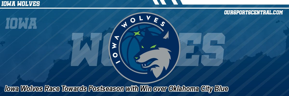 Iowa Wolves Race Towards Postseason with Win over Oklahoma City Blue