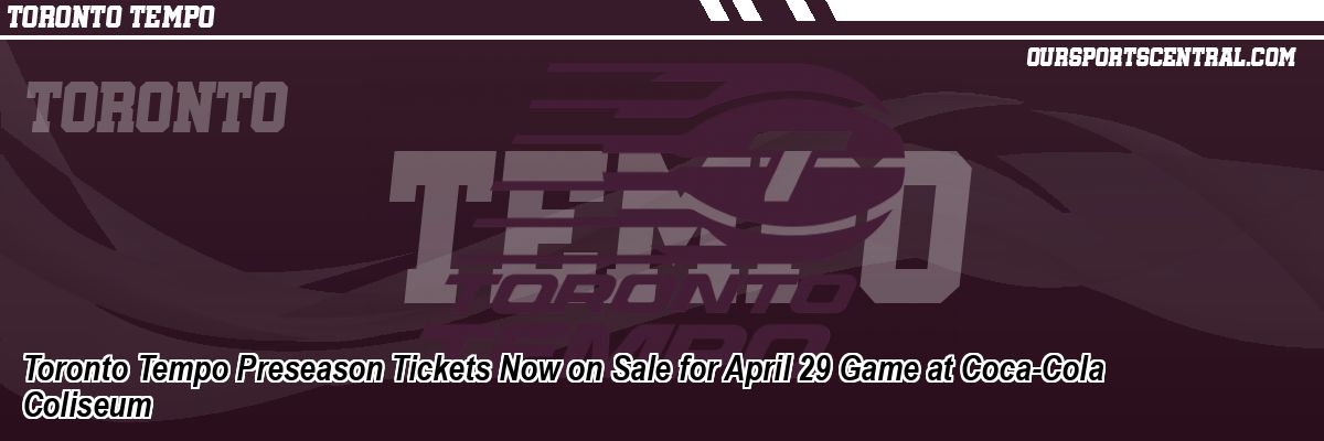 Toronto Tempo Preseason Tickets Now on Sale for April 29 Game at Coca-Cola Coliseum