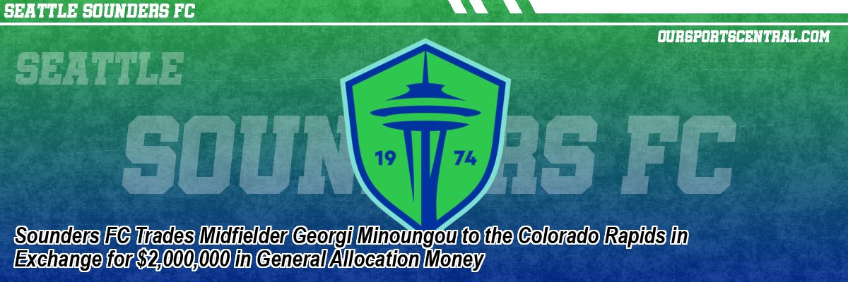 Sounders FC Trades Midfielder Georgi Minoungou to the Colorado Rapids in Exchange for $2,000,000 in General Allocation Money