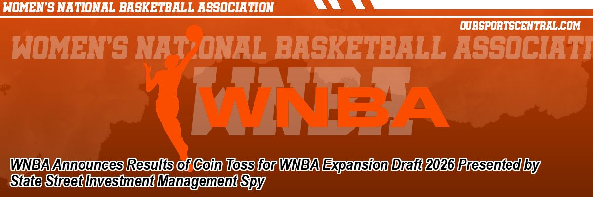 WNBA Announces Results of Coin Toss for WNBA Expansion Draft 2026 Presented by State Street Investment Management Spy