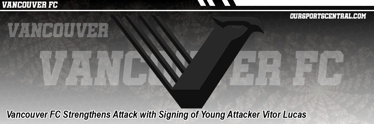 Vancouver FC Strengthens Attack with Signing of Young Attacker Vitor Lucas
