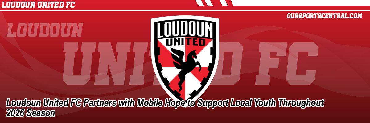 Loudoun United FC Partners with Mobile Hope to Support Local Youth Throughout 2026 Season