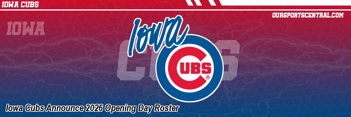 Iowa Cubs Announce 2026 Opening Day Roster
