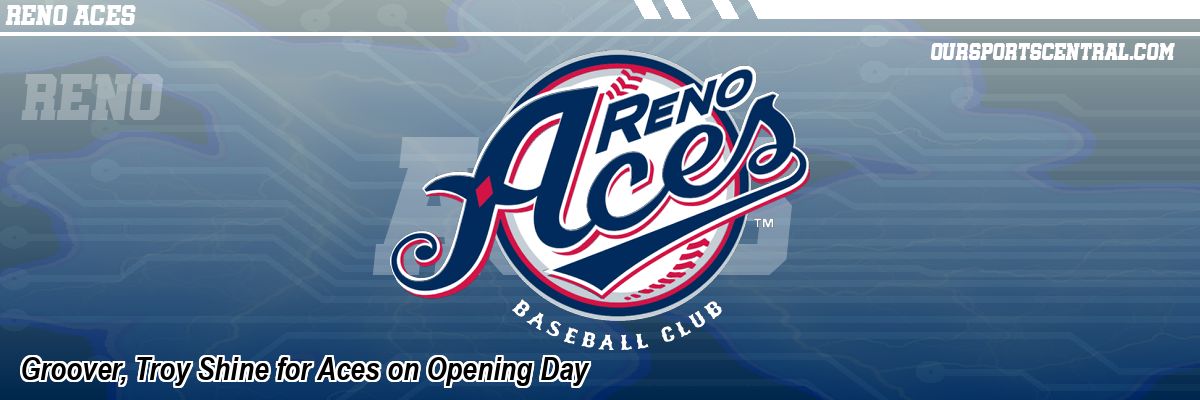 Groover, Troy Shine for Aces on Opening Day