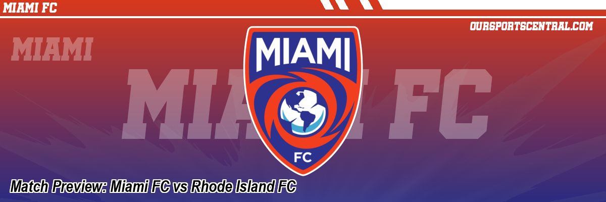 Match Preview: Miami FC vs Rhode Island FC