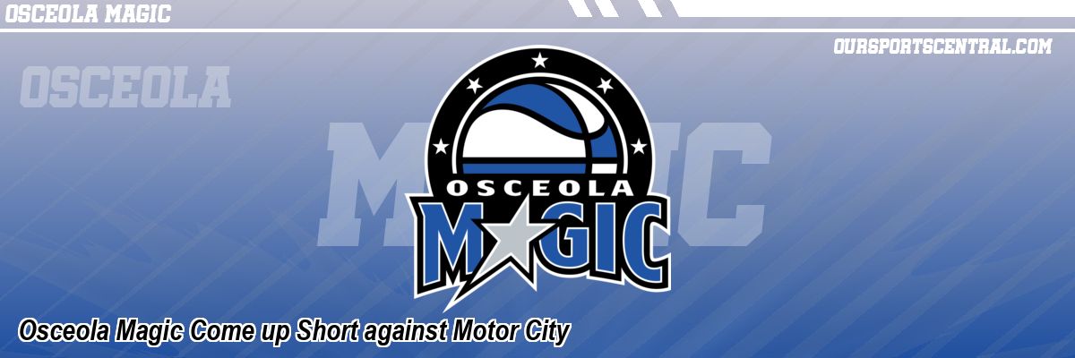 Osceola Magic Come up Short against Motor City
