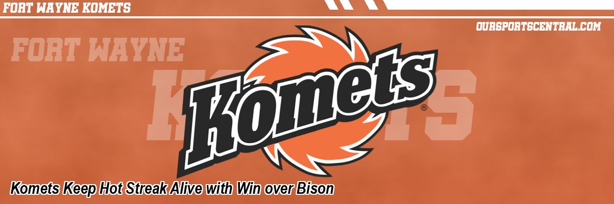 Komets Keep Hot Streak Alive with Win over Bison