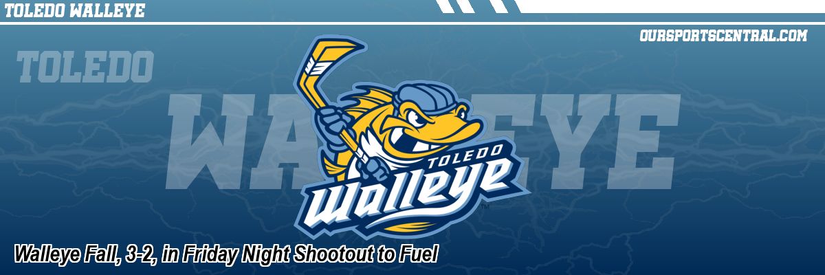 Walleye Fall, 3-2, in Friday Night Shootout to Fuel
