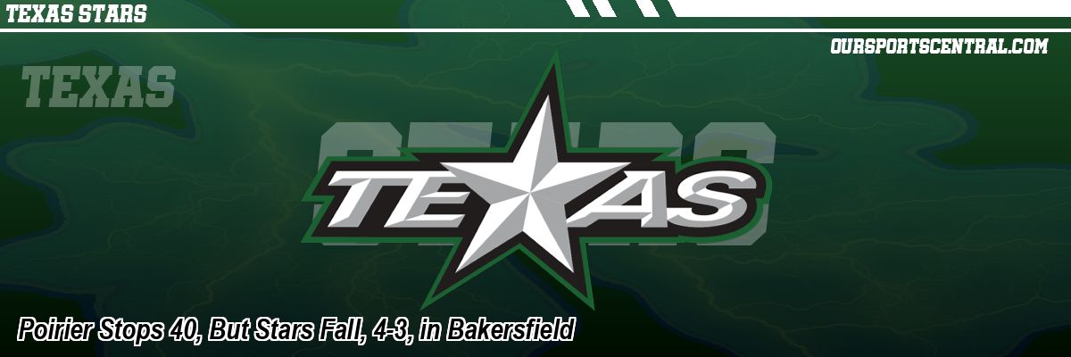 Poirier Stops 40, But Stars Fall, 4-3, in Bakersfield