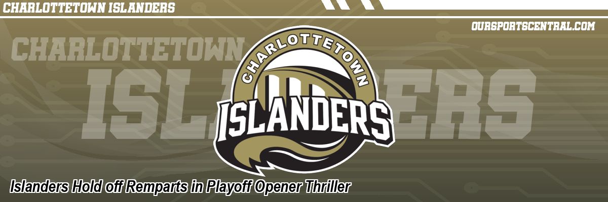 Islanders Hold off Remparts in Playoff Opener Thriller