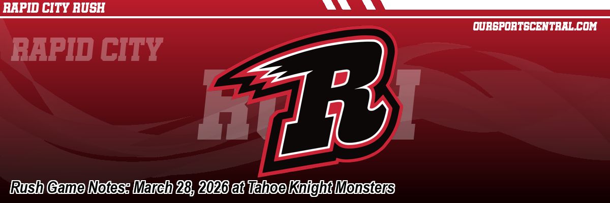 Rush Game Notes: March 28, 2026 at Tahoe Knight Monsters