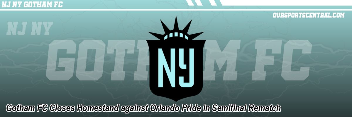 Gotham FC Closes Homestand against Orlando Pride in Semifinal Rematch