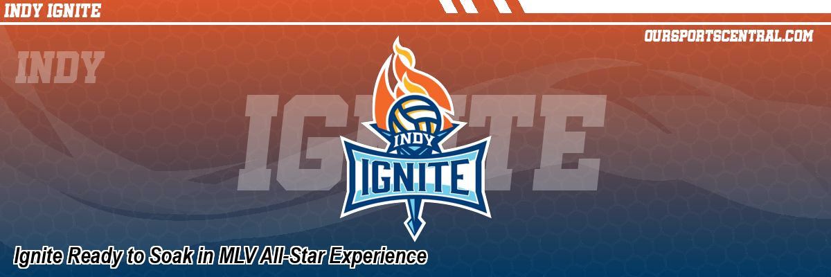 Ignite Ready to Soak in MLV All-Star Experience