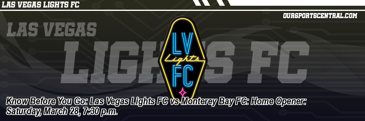 Know Before You Go: Las Vegas Lights FC vs Monterey Bay FC: Home Opener: Saturday, March 28, 7:30 p.m.