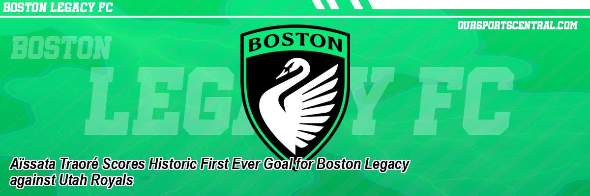 Aïssata Traoré Scores Historic First Ever Goal for Boston Legacy against Utah Royals