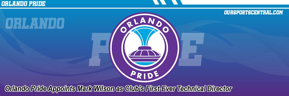 Orlando Pride Appoints Mark Wilson as Club's First-Ever Technical Director