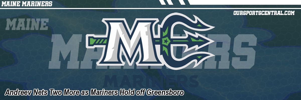 Andreev Nets Two More as Mariners Hold off Greensboro