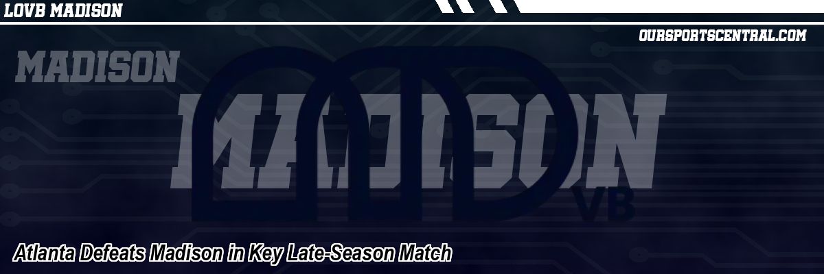 Atlanta Defeats Madison in Key Late-Season Match