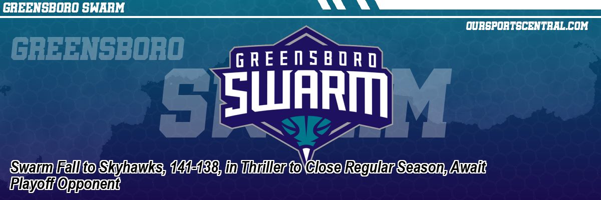 Swarm Fall to Skyhawks, 141-138, in Thriller to Close Regular Season, Await Playoff Opponent