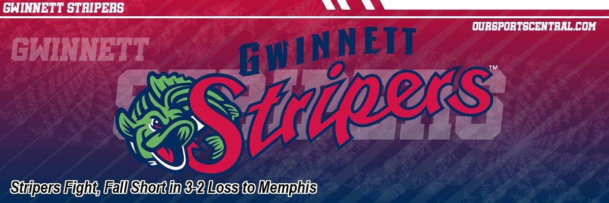 Stripers Fight, Fall Short in 3-2 Loss to Memphis