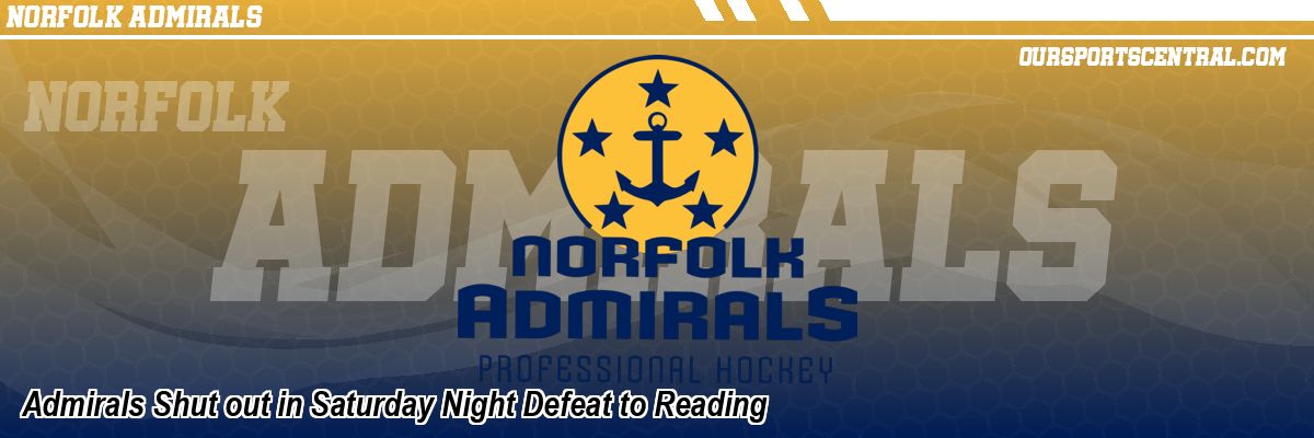 Admirals Shut out in Saturday Night Defeat to Reading