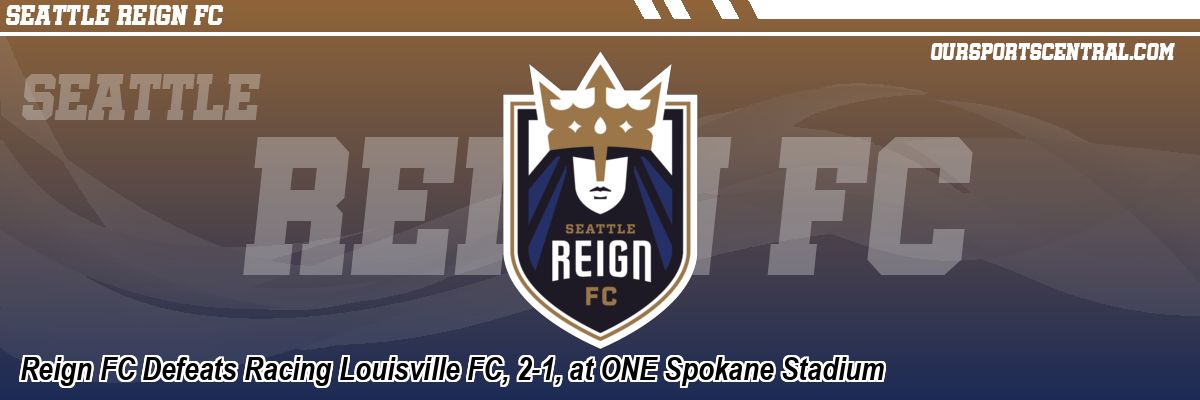 Reign FC Defeats Racing Louisville FC, 2-1, at ONE Spokane Stadium