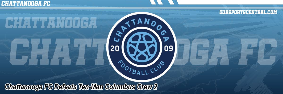 Chattanooga FC Defeats Ten-Man Columbus Crew 2