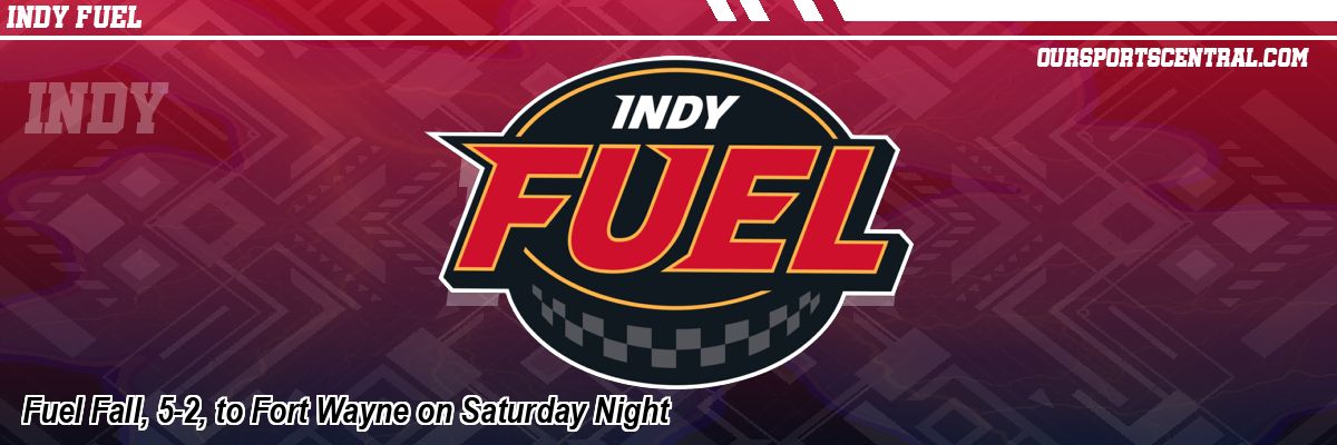 Fuel Fall, 5-2, to Fort Wayne on Saturday Night