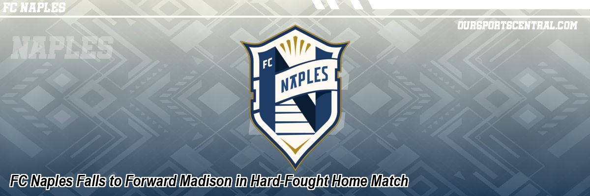 FC Naples Falls to Forward Madison in Hard-Fought Home Match
