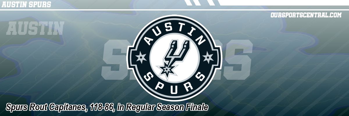 Spurs Rout Capitanes, 118-86, in Regular Season Finale