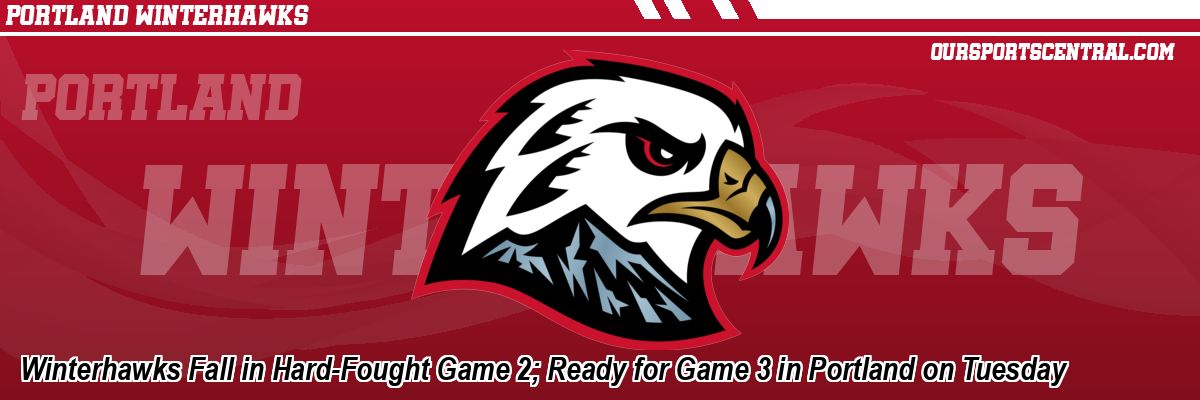 Winterhawks Fall in Hard-Fought Game 2; Ready for Game 3 in Portland on Tuesday