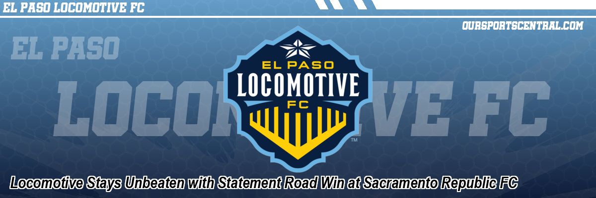 Locomotive Stays Unbeaten with Statement Road Win at Sacramento Republic FC