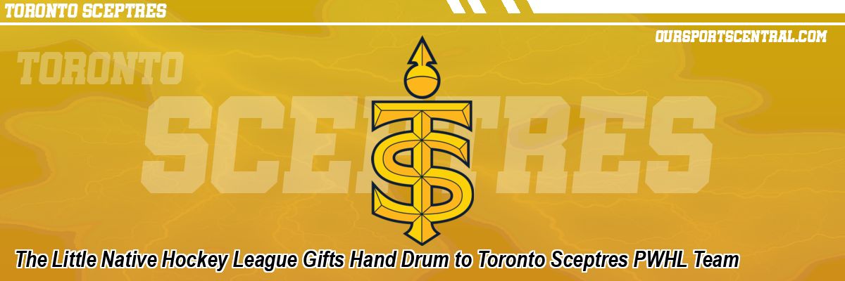 The Little Native Hockey League Gifts Hand Drum to Toronto Sceptres PWHL Team