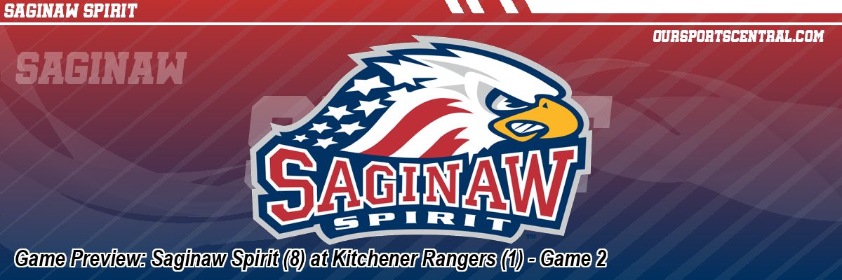 Game Preview: Saginaw Spirit (8) at Kitchener Rangers (1) - Game 2